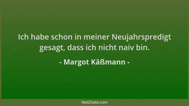 Margot Käßmann - Ich habe schon in meiner Neujahrspredigt gesagt, dass ich nicht naiv bin....
