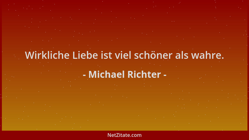 Michael Richter - Wirkliche Liebe ist viel schöner als wahre....