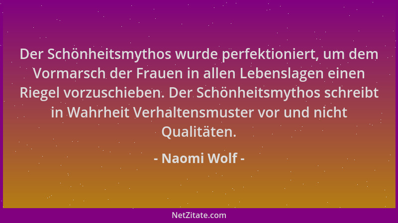 Naomi Wolf - Der Schönheitsmythos wurde perfektioniert, um dem Vormarsch der Frauen in allen Lebenslagen einen Riegel vorzu...