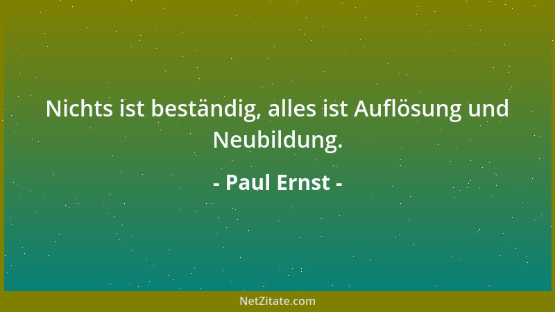 Paul Ernst - Nichts ist beständig, alles ist Auflösung und Neubildung....