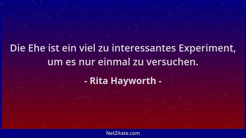 Rita Hayworth - Die Ehe ist ein viel zu interessantes Experiment, um es nur einmal zu versuchen....