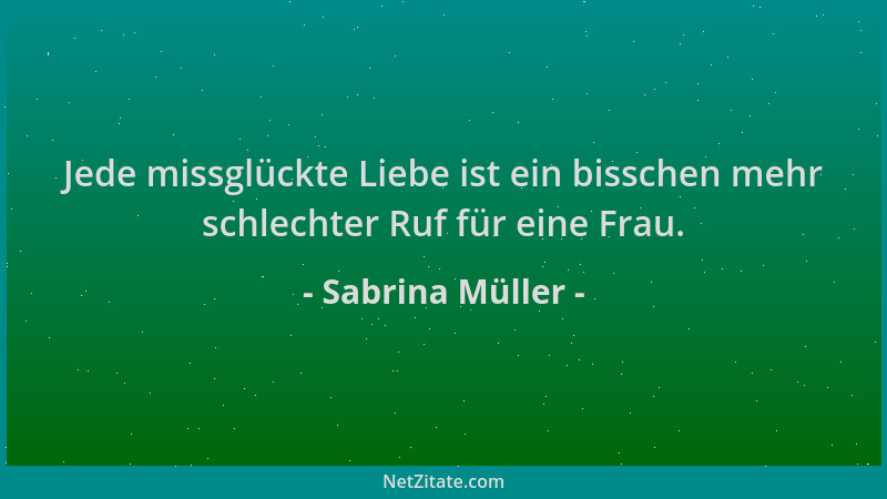 Sabrina Müller - Jede missglückte Liebe ist ein bisschen mehr schlechter Ruf für eine Frau....