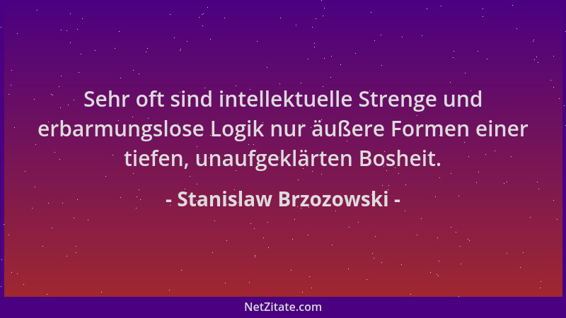 Stanislaw Brzozowski - Sehr oft sind intellektuelle Strenge und erbarmungslose Logik nur äußere Formen einer tiefen, unaufg...