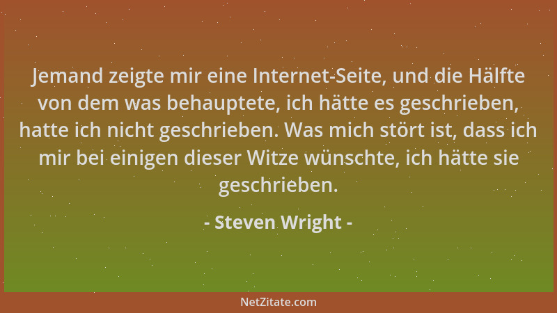 Steven Wright - Jemand zeigte mir eine Internet-Seite, und die Hälfte von dem was behauptete, ich hätte es geschrieben, hat...