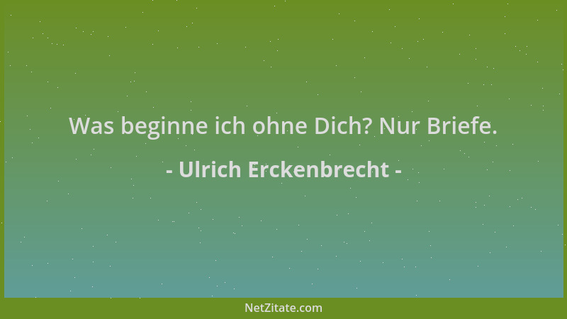 Ulrich Erckenbrecht - Was beginne ich ohne Dich? Nur Briefe....