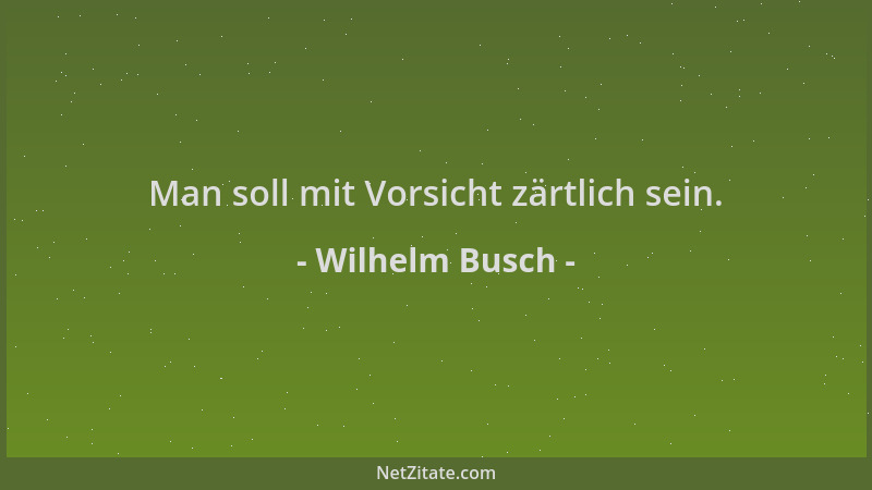 Wilhelm Busch - Man soll mit Vorsicht zärtlich sein....