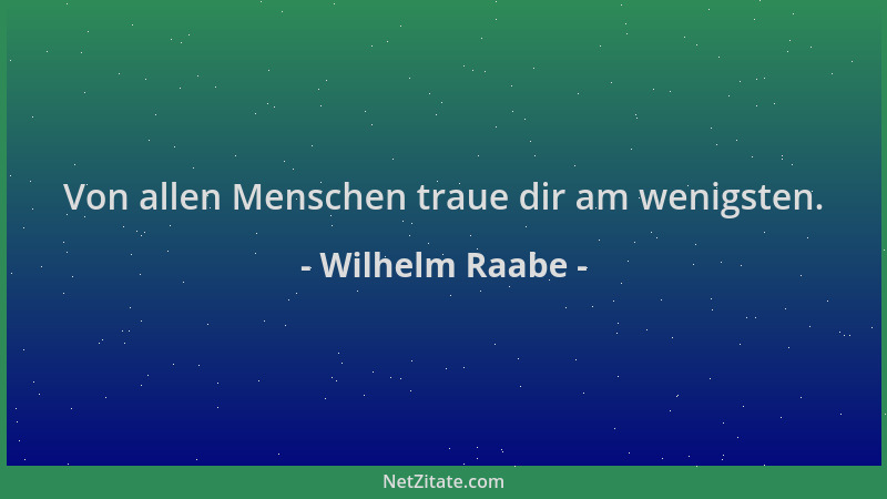 Wilhelm Raabe - Von allen Menschen traue dir am wenigsten....