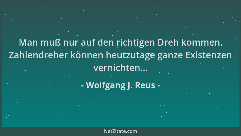 Wolfgang J. Reus - Man muß nur auf den richtigen Dreh kommen. Zahlendreher können heutzutage ganze Existenzen vernichten......