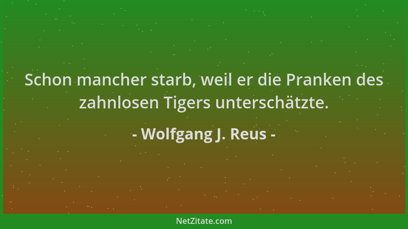 Wolfgang J. Reus - Schon mancher starb, weil er die Pranken des zahnlosen Tigers unterschätzte....