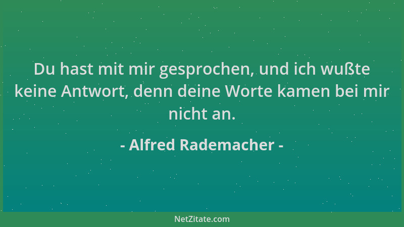 Alfred Rademacher - Du hast mit mir gesprochen, und ich wußte keine Antwort, denn deine Worte kamen bei mir nicht an....
