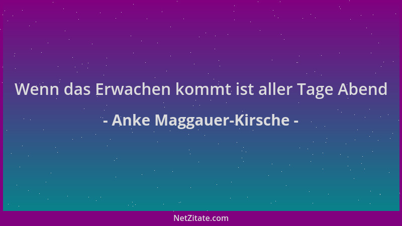 Anke Maggauer-Kirsche - Wenn das Erwachen kommt ist aller Tage Abend...