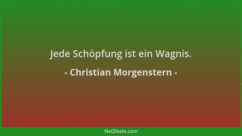 Christian Morgenstern - Jede Schöpfung ist ein Wagnis....