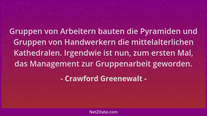 Crawford Greenewalt - Gruppen von Arbeitern bauten die Pyramiden und Gruppen von Handwerkern die mittelalterlichen Kathedra...
