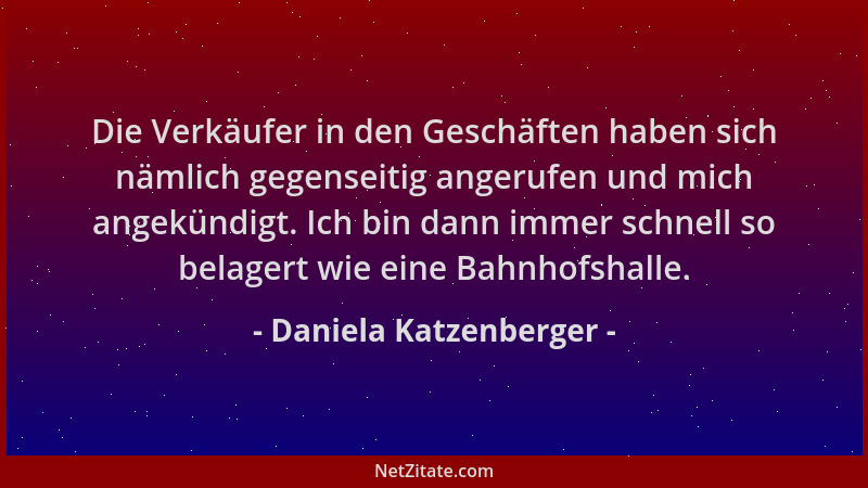 Daniela Katzenberger - Die Verkäufer in den Geschäften haben sich nämlich gegenseitig angerufen und mich angekündigt. Ich b...