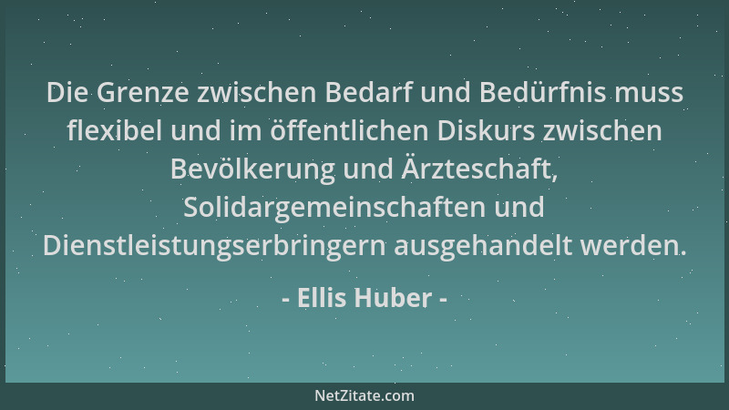 Ellis Huber - Die Grenze zwischen Bedarf und Bedürfnis muss flexibel und im öffentlichen Diskurs zwischen Bevölkerung und Ä...