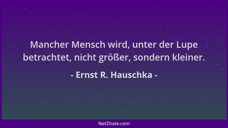 Ernst R. Hauschka - Mancher Mensch wird, unter der Lupe betrachtet, nicht größer, sondern kleiner....