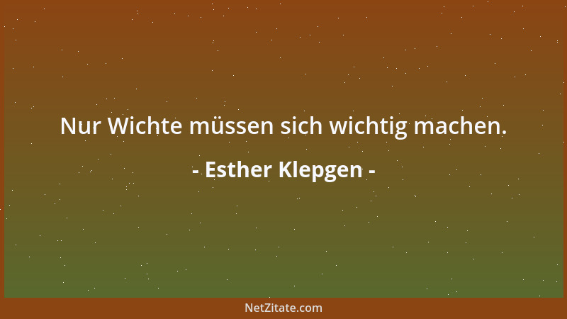 Esther Klepgen - Nur Wichte müssen sich wichtig machen....
