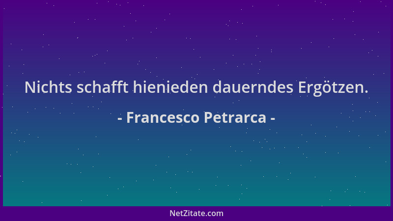 Francesco Petrarca - Nichts schafft hienieden dauerndes Ergötzen....