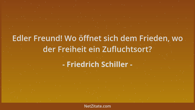 Friedrich Schiller - Edler Freund! Wo öffnet sich dem Frieden, wo der Freiheit ein Zufluchtsort?...