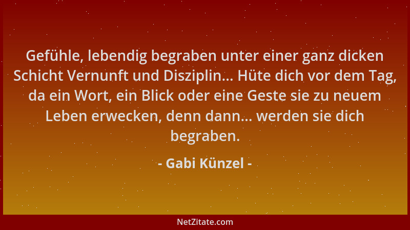 Gabi Künzel - Gefühle, lebendig begraben unter einer ganz dicken Schicht Vernunft und Disziplin... Hüte dich vor dem Tag, d...