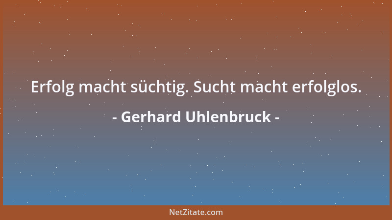 Gerhard Uhlenbruck - Erfolg macht süchtig. Sucht macht erfolglos....