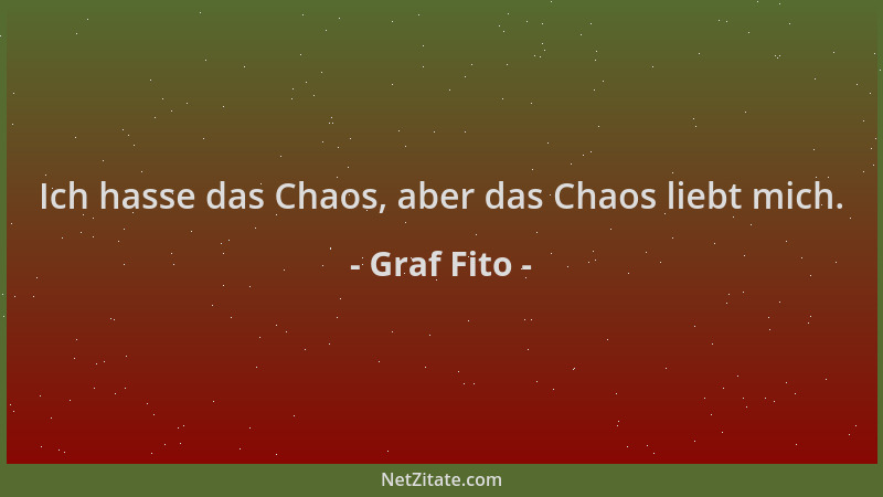 Graf Fito - Ich hasse das Chaos, aber das Chaos liebt mich....