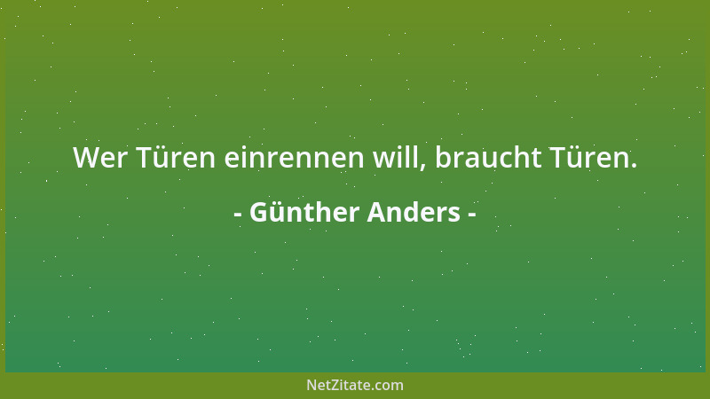Günther Anders - Wer Türen einrennen will, braucht Türen....