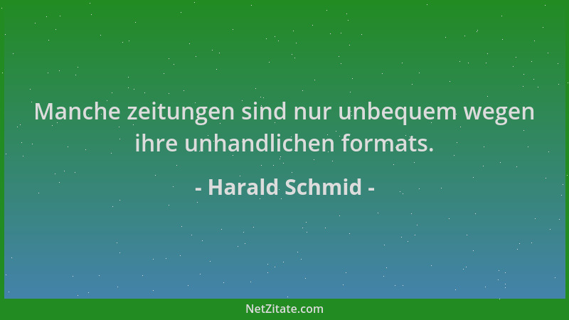Harald Schmid - Manche zeitungen sind nur unbequem wegen ihre unhandlichen formats....