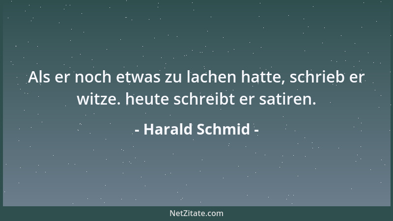 Harald Schmid - Als er noch etwas zu lachen hatte, schrieb er witze. heute schreibt er satiren....