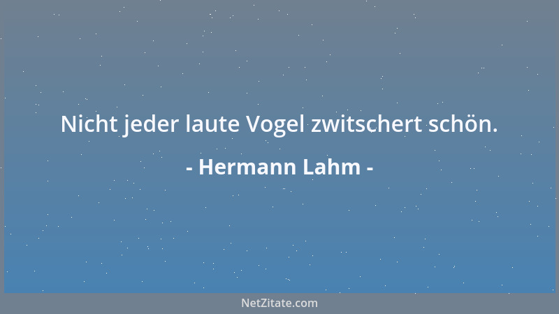 Hermann Lahm - Nicht jeder laute Vogel zwitschert schön....