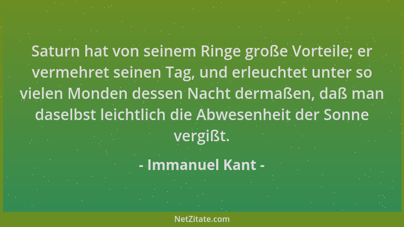 Immanuel Kant - Saturn hat von seinem Ringe große Vorteile; er vermehret seinen Tag, und erleuchtet unter so vielen Monden...