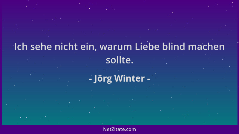 Jörg Winter - Ich sehe nicht ein, warum Liebe blind machen sollte....
