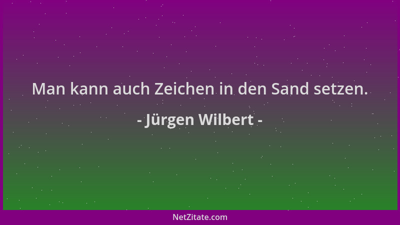 Jürgen Wilbert - Man kann auch Zeichen in den Sand setzen....