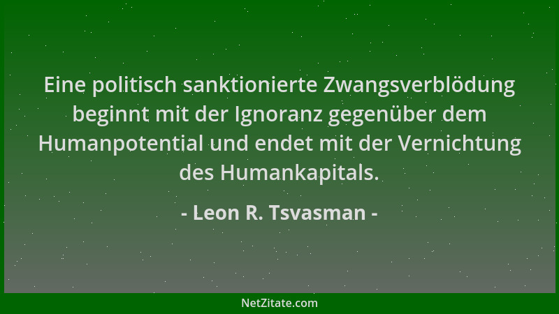 Leon R. Tsvasman - Eine politisch sanktionierte Zwangsverblödung beginnt mit der Ignoranz gegenüber dem Humanpotential und...