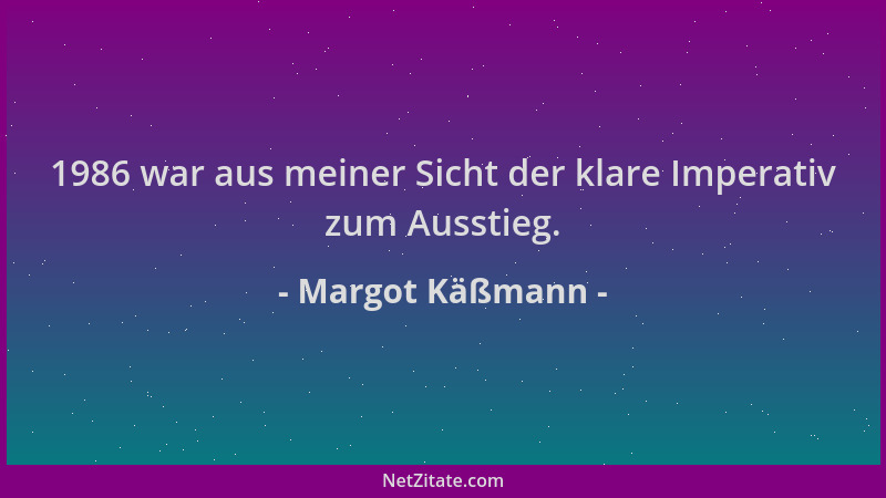 Margot Käßmann - 1986 war aus meiner Sicht der klare Imperativ zum Ausstieg....
