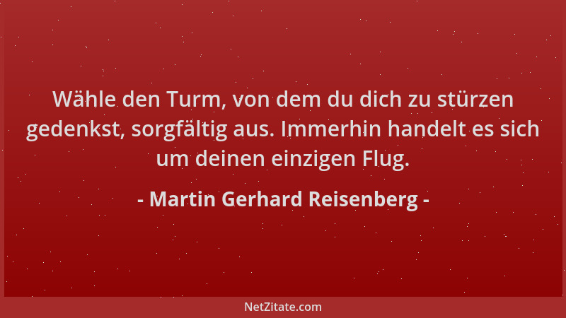 Martin Gerhard Reisenberg - Wähle den Turm, von dem du dich zu stürzen gedenkst, sorgfältig aus. Immerhin handelt es sich u...