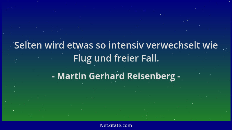 Martin Gerhard Reisenberg - Selten wird etwas so intensiv verwechselt wie Flug und freier Fall....