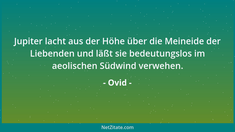 Ovid - Jupiter lacht aus der Höhe über die Meineide der Liebenden und läßt sie bedeutungslos im aeolischen Südwind verwehen...