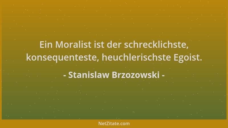 Stanislaw Brzozowski - Ein Moralist ist der schrecklichste, konsequenteste, heuchlerischste Egoist....
