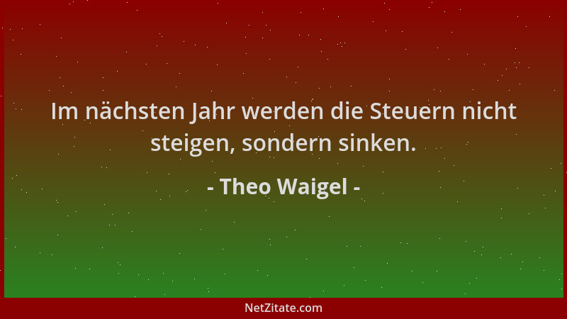 Theo Waigel - Im nächsten Jahr werden die Steuern nicht steigen, sondern sinken....
