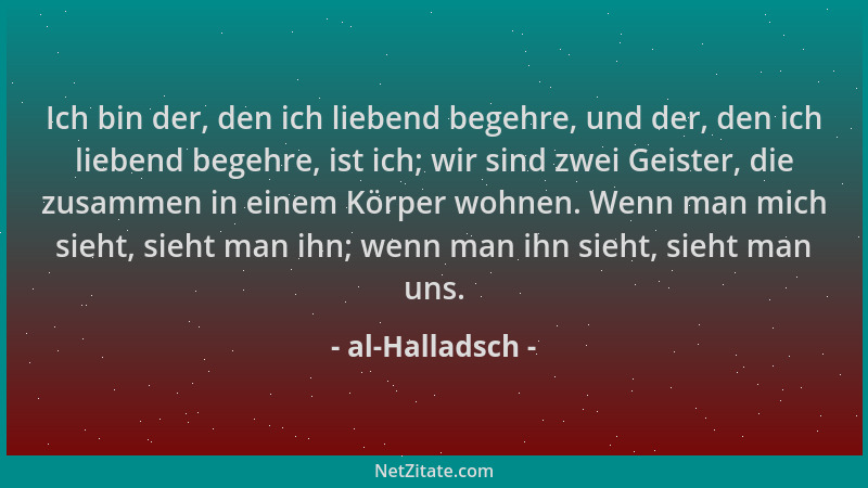 al-Halladsch - Ich bin der, den ich liebend begehre, und der, den ich liebend begehre, ist ich; wir sind zwei Geister, die...