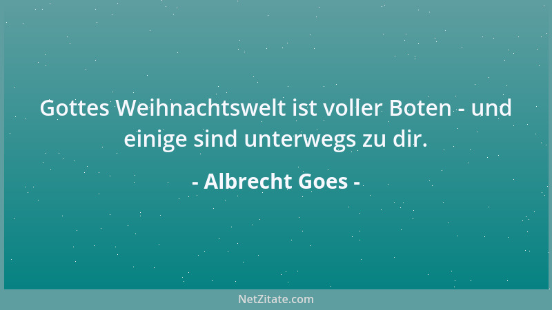 Albrecht Goes - Gottes Weihnachtswelt ist voller Boten - und einige sind unterwegs zu dir....