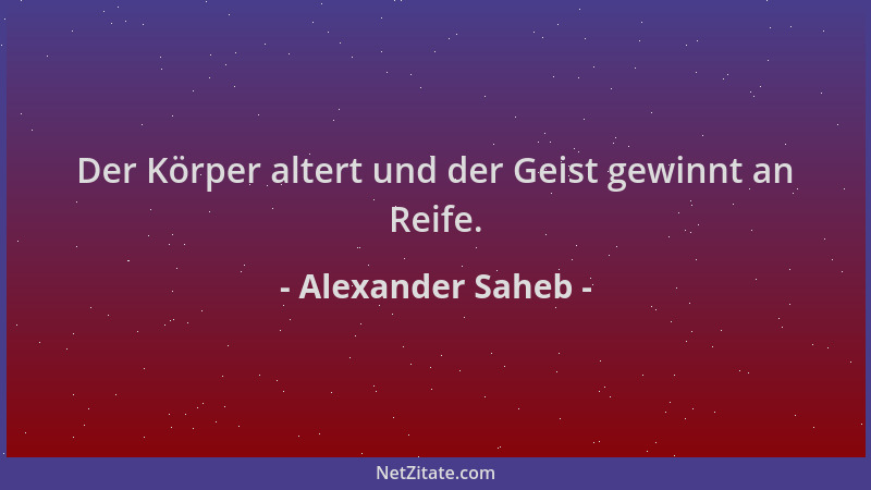 Alexander Saheb - Der Körper altert und der Geist gewinnt an Reife....