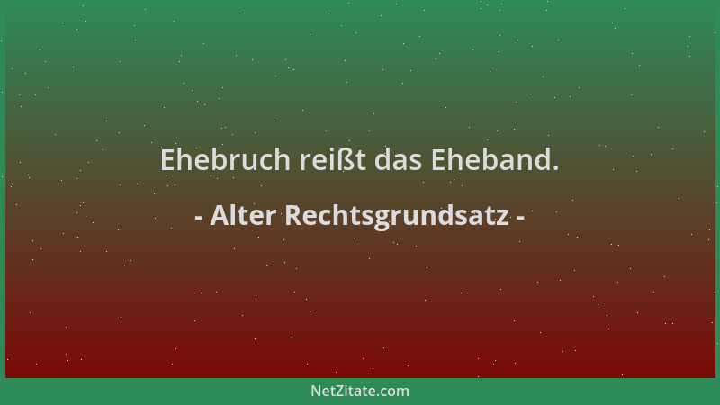 Alter Rechtsgrundsatz - Ehebruch reißt das Eheband....