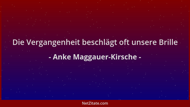 Anke Maggauer-Kirsche - Die Vergangenheit beschlägt oft unsere Brille...