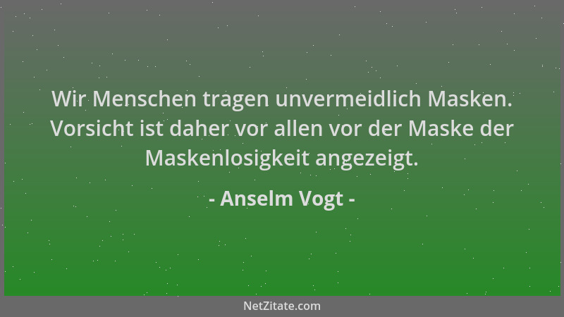Anselm Vogt - Wir Menschen tragen unvermeidlich Masken. Vorsicht ist daher vor allen vor der Maske der Maskenlosigkeit ange...