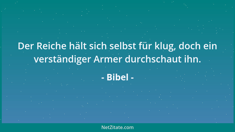 Bibel - Der Reiche hält sich selbst für klug, doch ein verständiger Armer durchschaut ihn....
