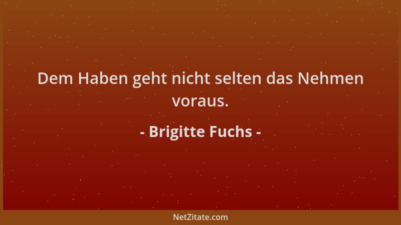 Brigitte Fuchs - Dem Haben geht nicht selten das Nehmen voraus....