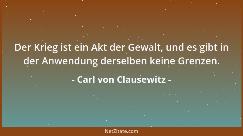 Carl von Clausewitz - Die Entschlossenheit ist im Einzelfall ein Akt des Mutes und wenn sie ein Charakterzug wird, eine Gew...
