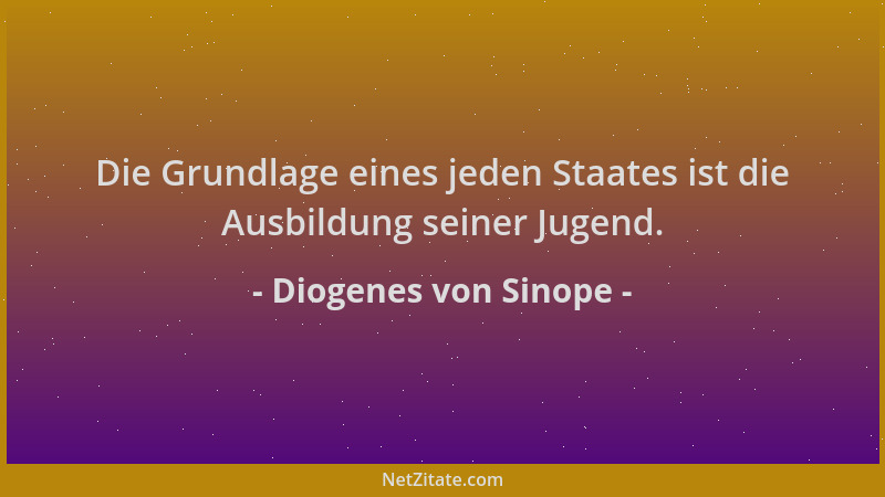 Diogenes von Sinope - Die Grundlage eines jeden Staates ist die Ausbildung seiner Jugend....